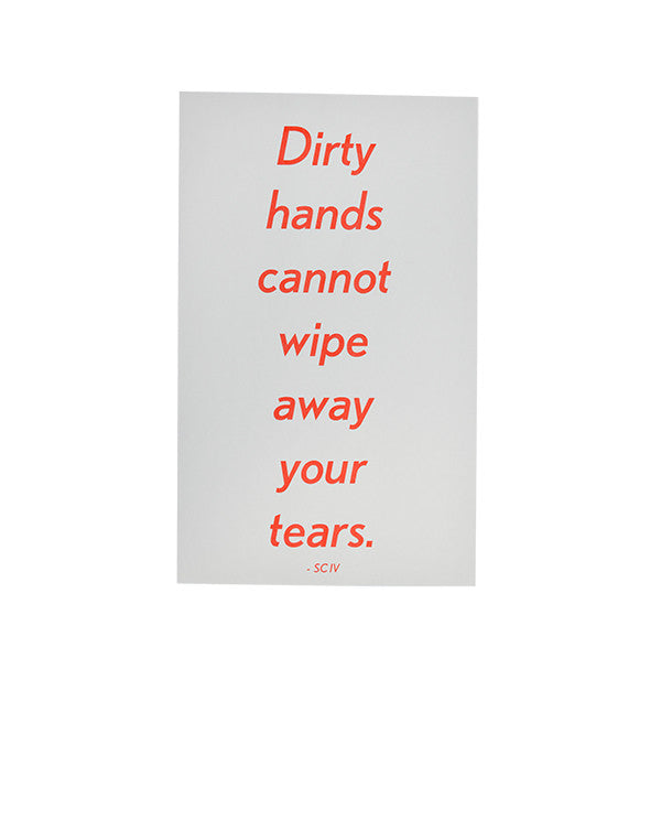 Dirty hands cannot wipe away your tears