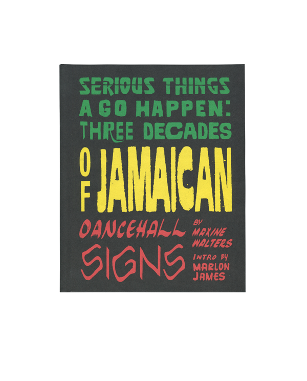 Serious Things A Go Happen : Three Decades of Jamaican Dancehall Signs