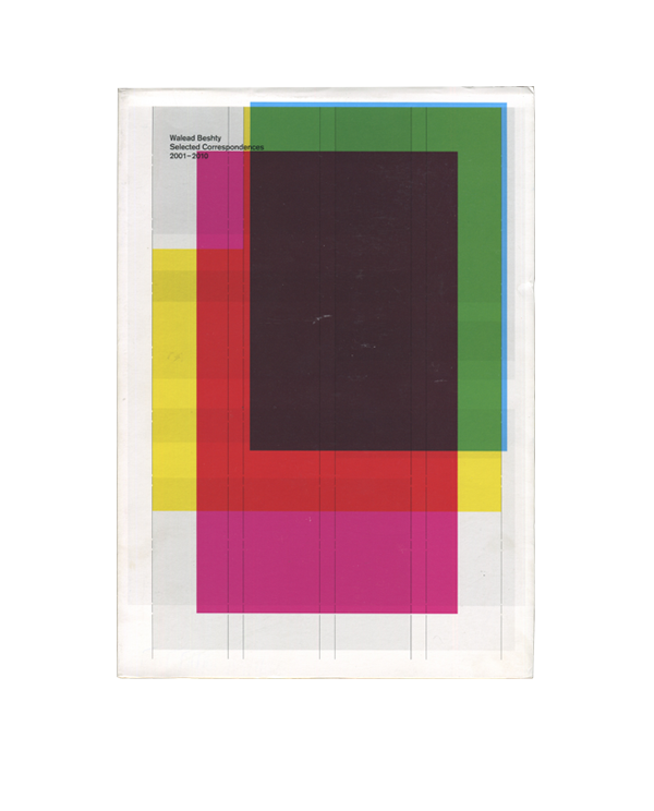 Selected Correspondences 2001-2010 — Walead Beshty