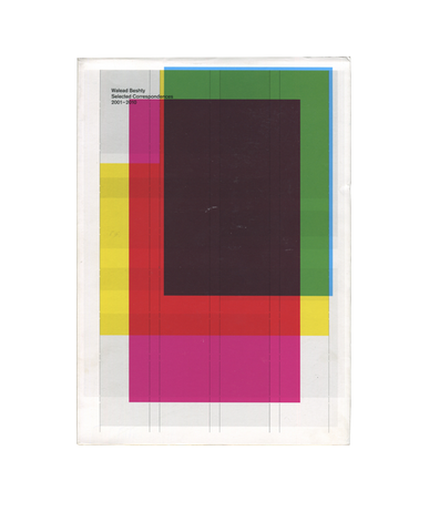 Selected Correspondences 2001-2010 — Walead Beshty